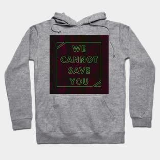 WE CANNOT SAVE YOU Hoodie